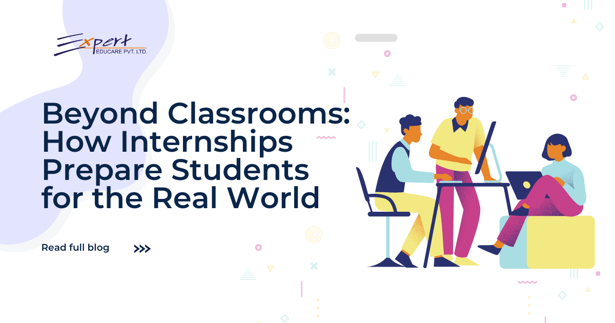 Beyond Classrooms: How Internships Prepare Students for the Real World